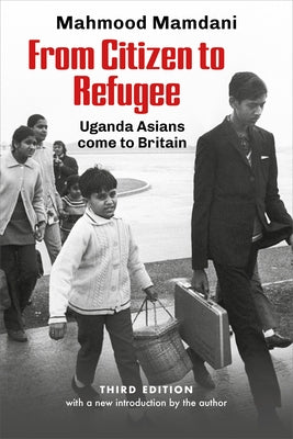 From Citizen to Refugee: Uganda Asians Come to Britain by Mamdani, Mahnood