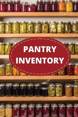 Pantry Inventory Log Book: Record And Track Food Inventory For Dry Goods, Freezer, Refrigerator And Grocery Items, Pantry Supply Log, Prepper Foo by Rother, Teresa