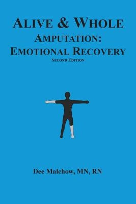 Alive & Whole Amputation: Emotional Recovery by Malchow Mn, Rn Dee