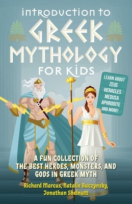 Introduction to Greek Mythology for Kids: A Fun Collection of the Best Heroes, Monsters, and Gods in Greek Myth by Marcus, Richard