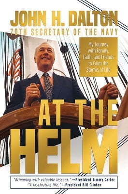 At the Helm: My Journey with Family, Faith, and Friends to Calm the Storms of Life by Dalton, John H.