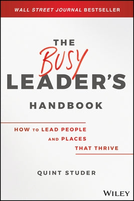 The Busy Leader's Handbook: How to Lead People and Places That Thrive by Studer, Quint