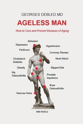 Ageless man: How to cure and prevent diseases of aging by Debled, Georges