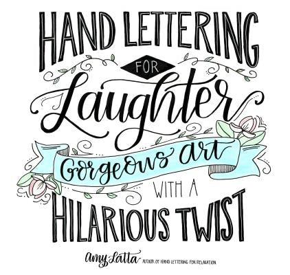Hand Lettering for Laughter: Gorgeous Art with a Hilarious Twist by Latta, Amy