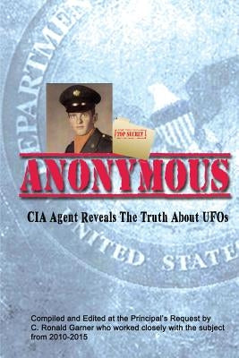 Anonymous: A Former CIA Agent comes out of the Shadows to Brief the White House about UFOs by Garner, C. Ronald