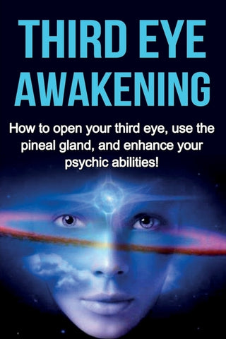Third Eye Awakening: How to open your third eye, use the pineal gland, and enhance your psychic abilities! by Rainey, Amber