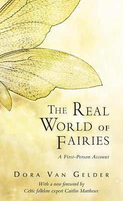 The Real World of Fairies: A First-Person Account by Van Gelder Kunz, Dora