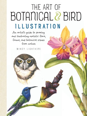 The Art of Botanical & Bird Illustration: An Artist's Guide to Drawing and Illustrating Realistic Flora, Fauna, and Botanical Scenes from Nature by Lighthipe, Mindy