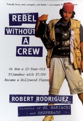 Rebel Without a Crew: Or How a 23-Year-Old Filmmaker with $7,000 Became a Hollywood Player by Rodriguez, Robert