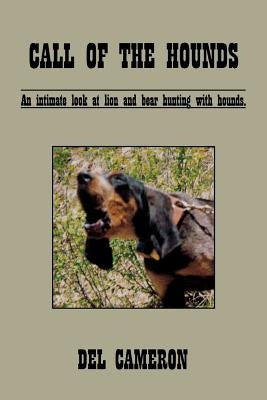 Call of the Hounds: An Intimate Look at Lion and Bear Hunting with Hounds. by Cameron, Del