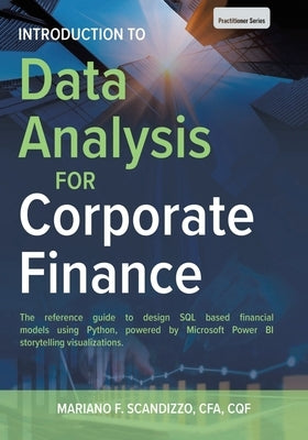 Data Analysis for Corporate Finance: Building financial models using SQL, Python, and MS PowerBI by Scandizzo Cfa Cqf, Mariano F.