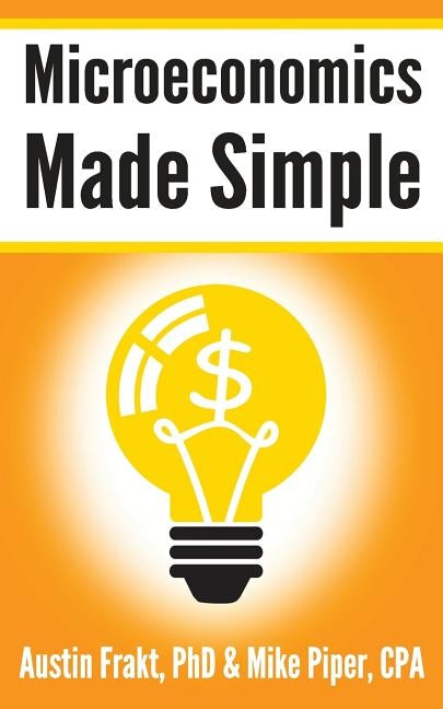 Microeconomics Made Simple: Basic Microeconomic Principles Explained in 100 Pages or Less by Frakt, Austin