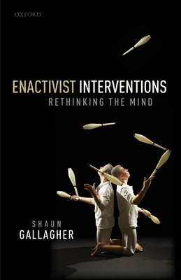 Enactivist Interventions: Rethinking the Mind by Gallagher, Shaun
