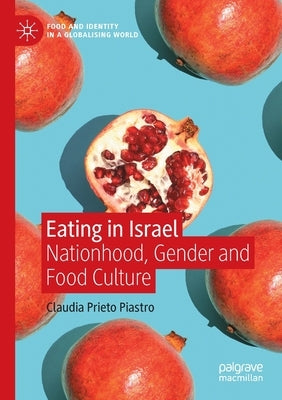 Eating in Israel: Nationhood, Gender and Food Culture by Prieto Piastro, Claudia