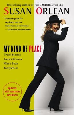 My Kind of Place: Travel Stories from a Woman Who's Been Everywhere by Orlean, Susan