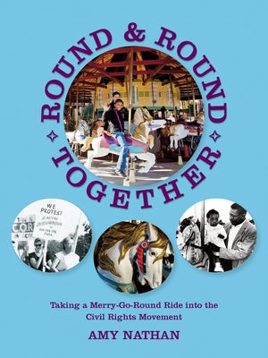 Round and Round Together: Taking a Merry-Go-Round Ride Into the Civil Rights Movement by Nathan, Amy