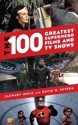The 100 Greatest Superhero Films and TV Shows by Ingle, Zachary
