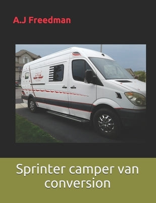 Sprinter camper van conversion: The great smart conversion by Freedman, A. J. J.
