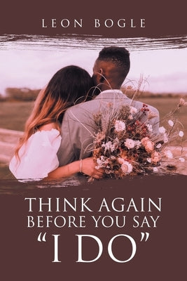 Think Again Before You Say I Do by Bogle, Leon