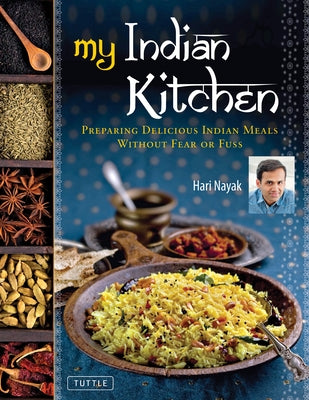 My Indian Kitchen: Preparing Delicious Indian Meals Without Fear or Fuss by Nayak, Hari