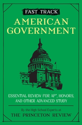 Fast Track: American Government: Essential Review for Ap, Honors, and Other Advanced Study by The Princeton Review