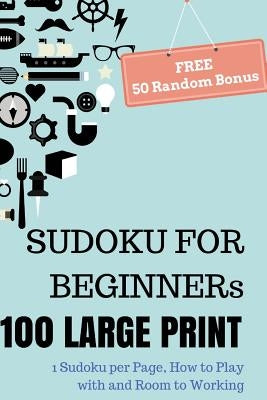 SUDOKU For Beginners, 100 Large Print Sudoku Puzzle Book: 1 Puzzle per Page with Room to Working, Teen, Young Adult, Brain Training Games, Senior Peop by Beaudin, Justin L.