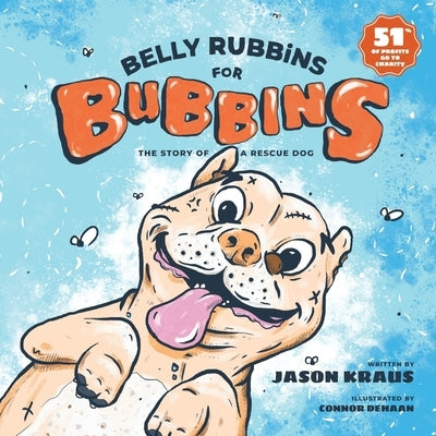 Belly Rubbins For Bubbins: The Story of a Rescue Dog by Kraus, Jason