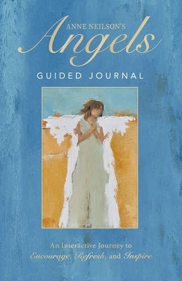 Anne Neilson's Angels Guided Journal: An Interactive Journey to Encourage, Refresh, and Inspire by Neilson, Anne