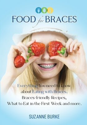 Food for Braces: Recipes, Food Ideas and Tips for EATING with Braces by Burke, Suzanne