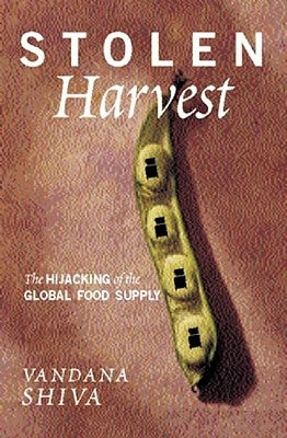 Stolen Harvest: The Hijacking of the Global Food Supply by Shiva, Vandana