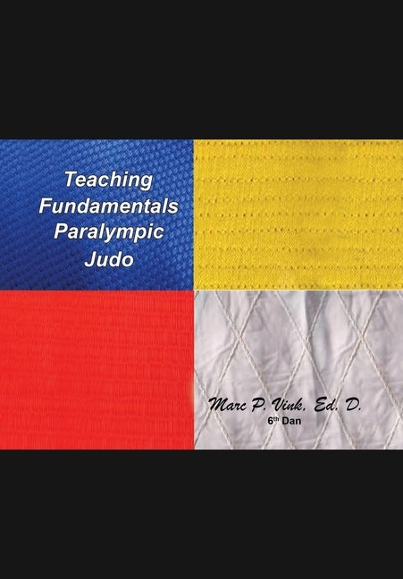 Teaching Fundamentals Paralympic Judo by Vink Ed D., Marc P.