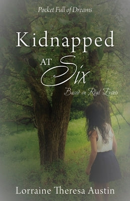 Kidnapped at Six: Based on Real Events by Austin, Lorraine Theresa