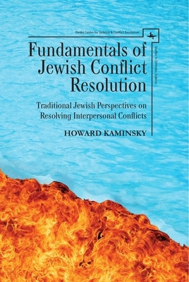 Fundamentals of Jewish Conflict Resolution: Traditional Jewish Perspectives on Resolving Interpersonal Conflicts by Kaminsky, Howard