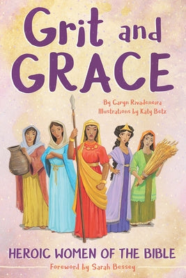 Grit and Grace: Heroic Women of the Bible by Rivadeneira, Caryn