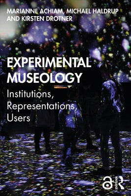 Experimental Museology: Institutions, Representations, Users by Achiam, Marianne