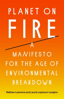 Planet on Fire: A Manifesto for the Age of Environmental Breakdown by Lawrence, Mathew