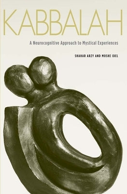 Kabbalah: A Neurocognitive Approach to Mystical Experiences by Arzy, Shahar