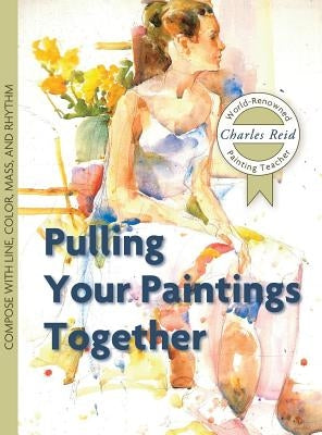 Pulling Your Paintings Together by Reid, Charles
