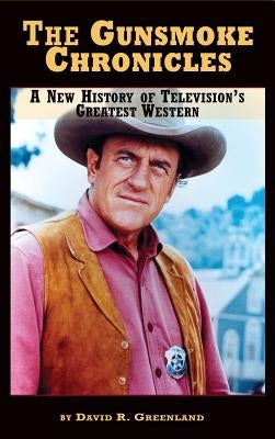 The Gunsmoke Chronicles: A New History of Television's Greatest Western (hardback) by Greenland, David R.