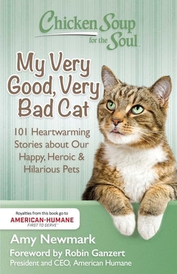 Chicken Soup for the Soul: My Very Good, Very Bad Cat: 101 Heartwarming Stories about Our Happy, Heroic & Hilarious Pets by Newmark, Amy