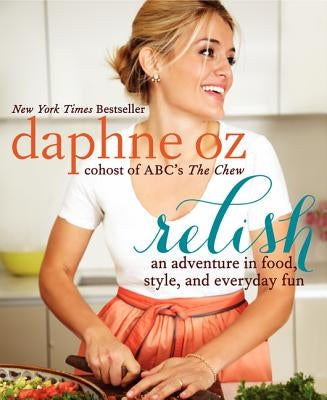 Relish: An Adventure in Food, Style, and Everyday Fun by Oz, Daphne