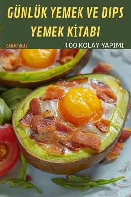 Günlük Yemek Ve Dips Yemek K&#304;tabi: 100 Kolay Yapimi by Cansu Acar