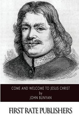 Come and Welcome to Jesus Christ by Bunyan, John