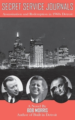 Secret Service Journals: Assassination and Redemption in 1960s Detroit by Morris, Bob