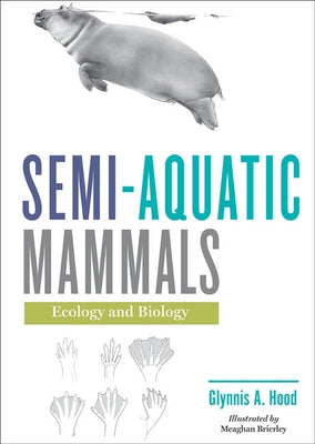 Semi-Aquatic Mammals: Ecology and Biology by Hood, Glynnis A.
