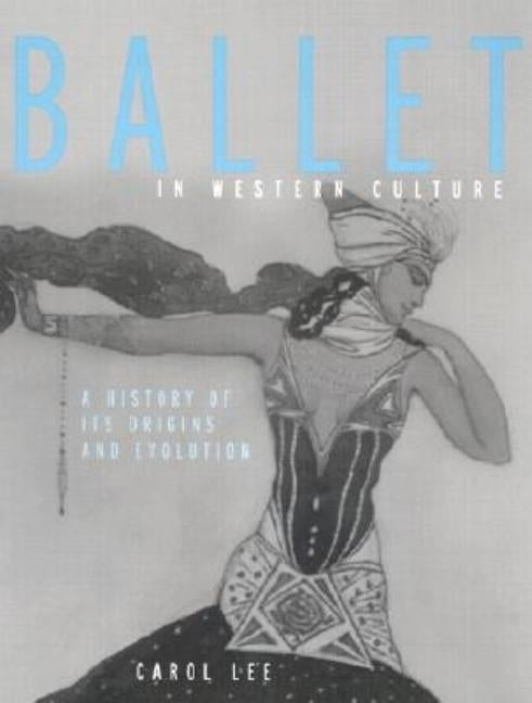 Ballet in Western Culture: A History of Its Origins and Evolution by Lee, Carol