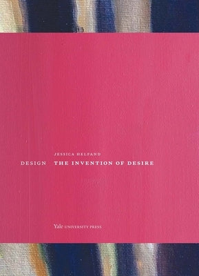 Design: The Invention of Desire by Helfand, Jessica