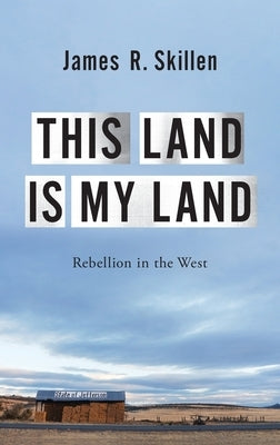 This Land Is My Land: Rebellion in the West by Skillen, James R.