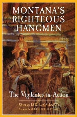 Montana's Righteous Hangmen: The Vigilantes in Action by Callaway, Lew L.