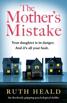 The Mother's Mistake: An absolutely gripping psychological thriller by Heald, Ruth